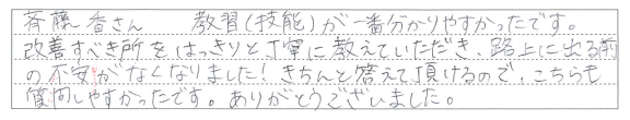 改善すべき所をはっきりと丁寧に教えていただき、路上に出る前の不安がなくなりました！
