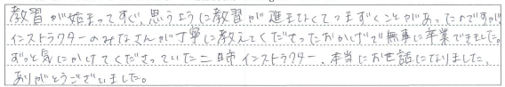 インストラクターのみなさんが丁寧に教えてくださったおかげで無事に卒業できました。