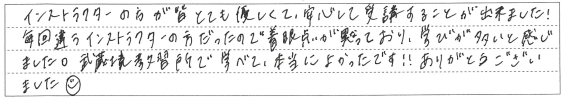インストラクターの方が皆とても優しくて、安心して受講することが出来ました！